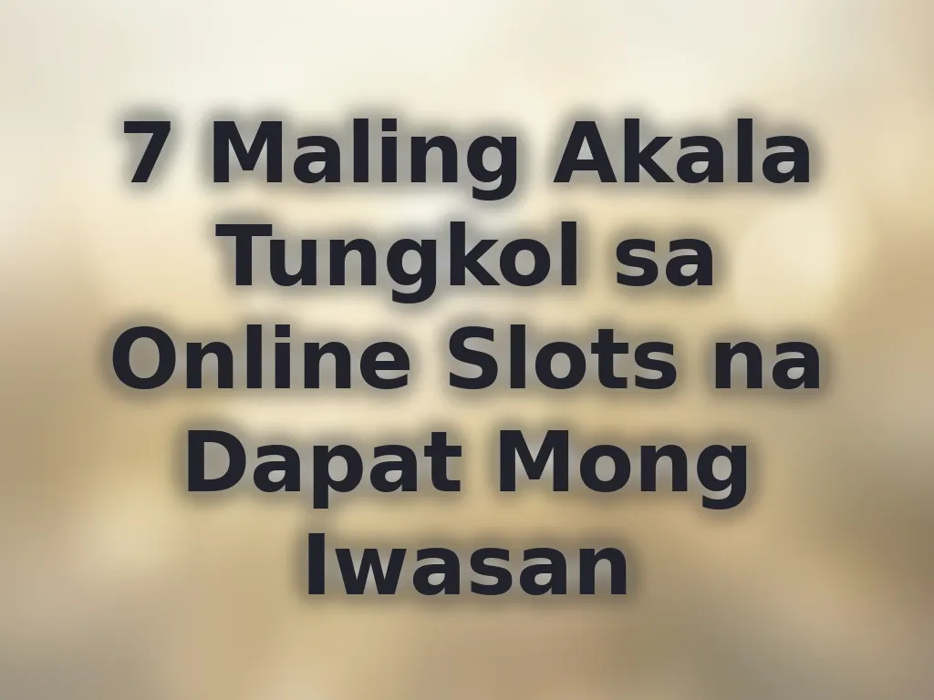 7 Maling Akala Tungkol sa Online Slots na Dapat Mong Iwasan