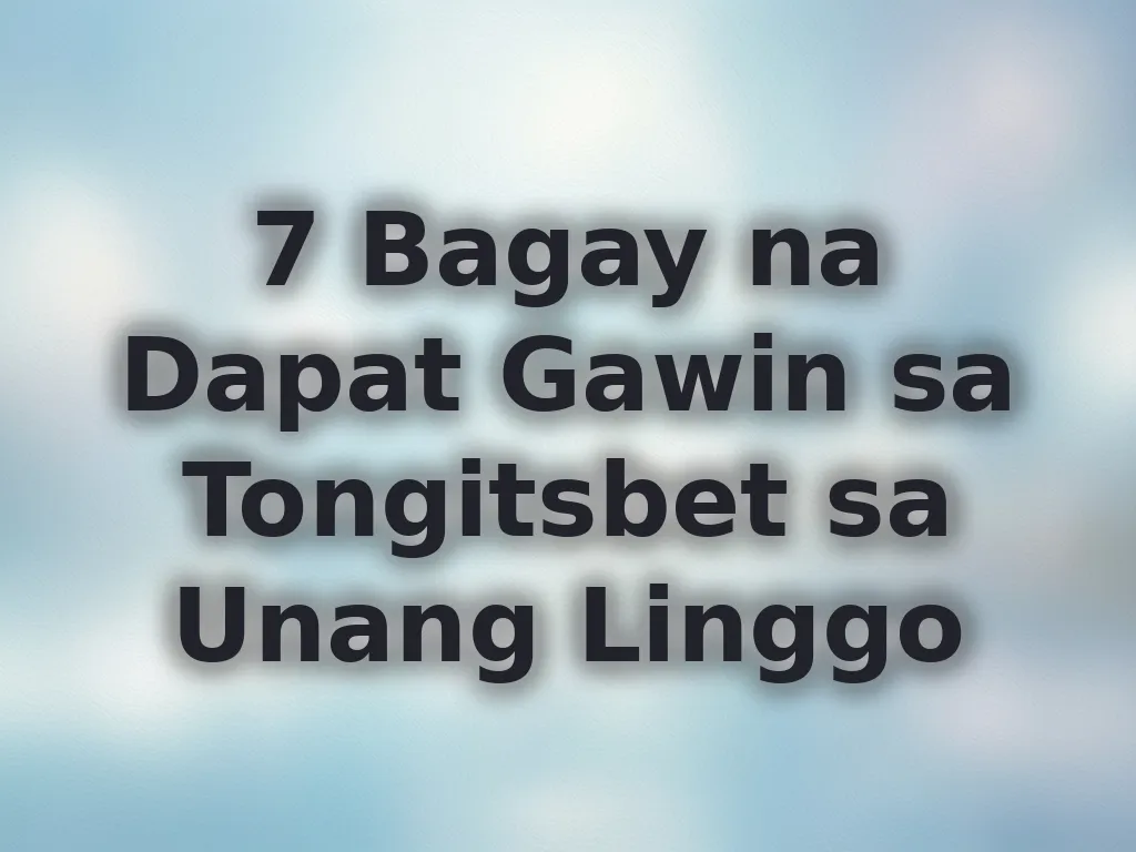 7 Bagay na Dapat Gawin sa Tongitsbet sa Unang Linggo